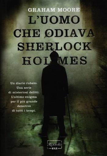 L'uomo che odiava Sherlock Holmes - Graham Moore - Libro Rizzoli 2012, Rizzoli Max | Libraccio.it