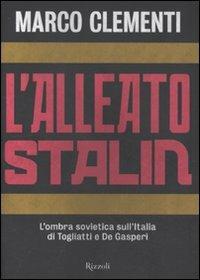 L'alleato Stalin. L'ombra sovietica sull'Italia di Togliatti e De Gasperi - Marco Clementi - Libro Rizzoli 2011, Storica | Libraccio.it