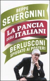 La pancia degli italiani. Berlusconi spiegato ai posteri - Beppe Severgnini - Libro Rizzoli 2010, Saggi italiani | Libraccio.it