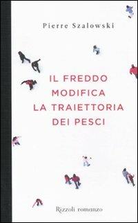 Il freddo modifica la traiettoria dei pesci - Pierre Szalowski - Libro Rizzoli 2011, Scala stranieri | Libraccio.it