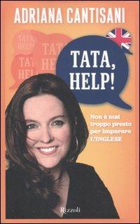 Tata, help! Non è mai troppo presto per imparare l'inglese - Adriana Cantisani - Libro Rizzoli 2011 | Libraccio.it