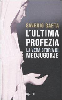 L'ultima profezia. La vera storia di Medjugorje - Saverio Gaeta - Libro Rizzoli 2011 | Libraccio.it