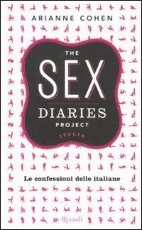 The sex diaries project Italia. Le confessioni delle italiane - Arianne Cohen - Libro Rizzoli 2011 | Libraccio.it