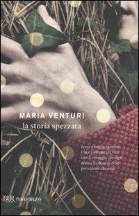 La storia spezzata - Maria Venturi - Libro Rizzoli 2011, BUR I libri di Maria Venturi | Libraccio.it