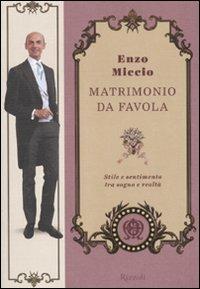 Matrimonio da favola. Stile e sentimento tra sogno e realtà - Enzo Miccio - Libro Rizzoli 2011, Varia | Libraccio.it