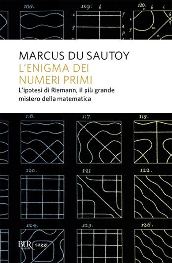L'enigma dei numeri primi. L'ipotesi di Riemann, il più grande mistero della matematica - Marcus Du Sautoy - Libro Rizzoli 2011, BUR Saggi | Libraccio.it