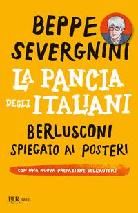 La pancia degli italiani. Berlusconi spiegato ai posteri - Beppe Severgnini - Libro Rizzoli 2011, BUR Saggi | Libraccio.it