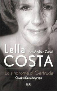 La sindrome di Gertrude. Quasi un'autobiografia - Lella Costa, Andrea Càsoli - Libro Rizzoli 2011, BUR Varia | Libraccio.it