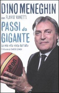 Passi da gigante. La mia vita vista dall'alto - Dino Meneghin, Flavio Vanetti - Libro Rizzoli 2011, Varia | Libraccio.it