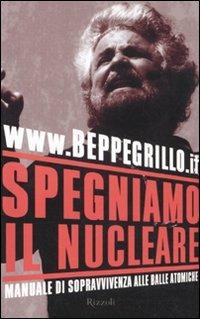 Spegniamo il nucleare. Manuale di sopravvivenza alle balle atomiche - Beppe Grillo - Libro Rizzoli 2011, Saggi italiani | Libraccio.it