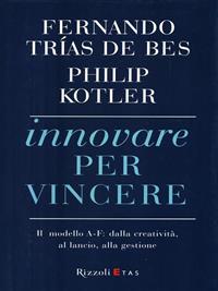 Innovare per vincere - Fernando Trias de Bes, Philip Kotler - Libro Rizzoli 2011, ETAS Marketing e vendite | Libraccio.it