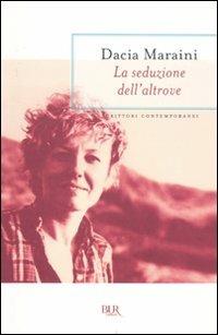 La seduzione dell'altrove - Dacia Maraini - Libro Rizzoli 2011, BUR Scrittori contemporanei | Libraccio.it