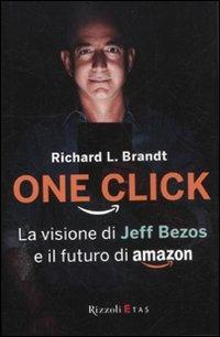 One click. La visione di Jeff Bezos e il futuro di Amazon - Richard L. Brandt - Libro Rizzoli 2012 | Libraccio.it
