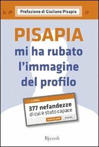 Pisapia mi ha rubato l'immagine del profilo. 377 nefandezze di cui è stato capace  - Libro Rizzoli 2011, Di tutto di più | Libraccio.it