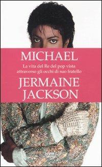 Michael. La vita del re del pop vista attraverso gli occhi di suo fratello - Jermaine Jackson - Libro Rizzoli 2011 | Libraccio.it