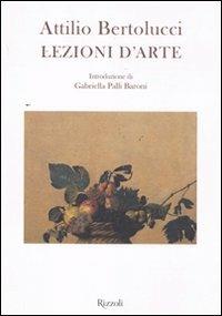Lezioni d'arte. Ediz. illustrata - Attilio Bertolucci - Libro Rizzoli 2011, Varia illustrati | Libraccio.it