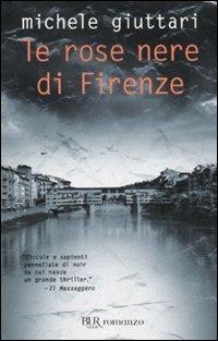 Le rose nere di Firenze - Michele Giuttari - Libro Rizzoli 2011, BUR Narrativa | Libraccio.it