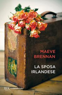 La sposa irlandese - Maeve Brennan - Libro Rizzoli 2011, BUR Scrittori contemporanei | Libraccio.it