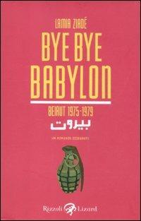 Bye Bye Babylon. Beirut 1975-1979 - Lamia Ziadé - Libro Rizzoli Lizard 2012, Varia | Libraccio.it