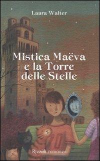 Mistica Maëva e la torre delle stelle - Laura Walter - Libro Rizzoli 2012, Narrativa Ragazzi | Libraccio.it