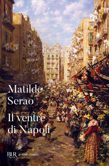 Il ventre di Napoli - Matilde Serao - Libro Rizzoli 2012, BUR I grandi romanzi | Libraccio.it