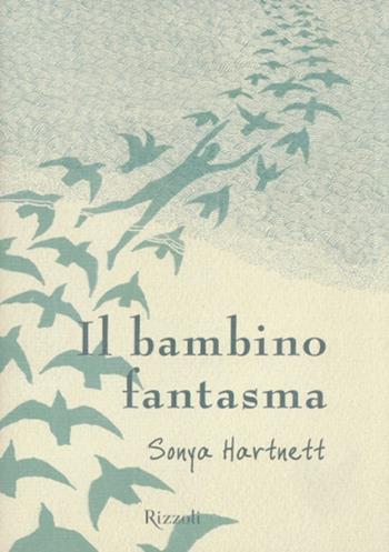 Il bambino fantasma - Sonya Hartnett - Libro Rizzoli 2012, Narrativa Ragazzi | Libraccio.it