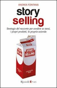 Story selling. Strategie del racconto per vendere se stessi, i propri prodotti, la propria azienda - Andrea Fontana - Libro Rizzoli 2010, ETAS Management | Libraccio.it