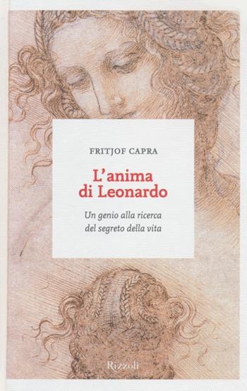 L'anima di Leonardo. Un genio alla ricerca del segreto della vita - Fritjof Capra - Libro Rizzoli 2012, I sestanti | Libraccio.it