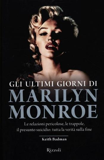 Gli ultimi giorni di Marilyn Monroe - Keith Badman - Libro Rizzoli 2012 | Libraccio.it