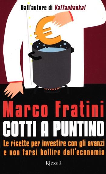 Cotti a puntino - Marco Fratini - Libro Rizzoli 2012 | Libraccio.it