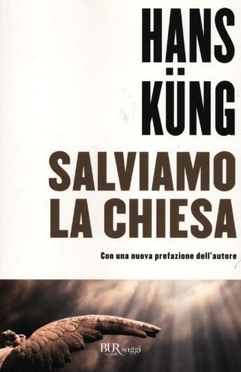 Salviamo la Chiesa - Hans Küng - Libro Rizzoli 2012, BUR Saggi | Libraccio.it