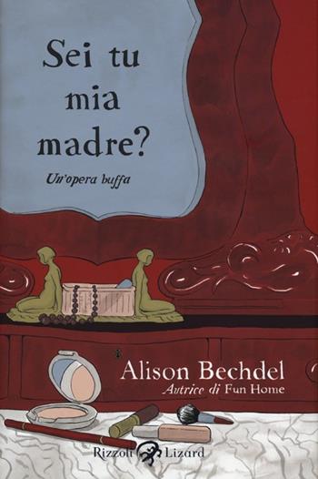 Sei tu mia madre? Un'opera buffa - Alison Bechdel - Libro Rizzoli Lizard 2012, Varia | Libraccio.it