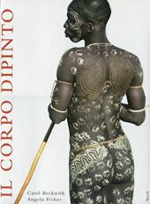 Il corpo dipinto. Pittura del corpo e tatuaggi in Africa. Ediz. illustrata