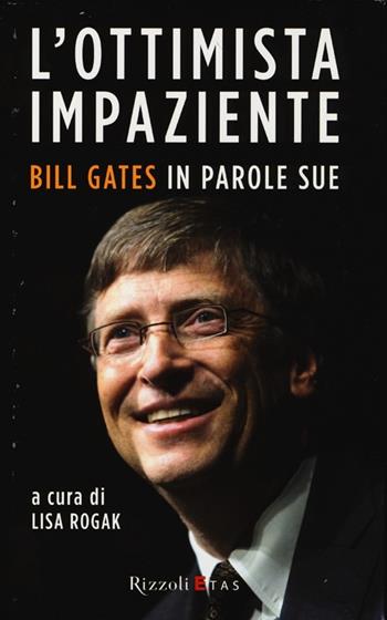 L'ottimista impaziente. Bill Gates in parole sue  - Libro Rizzoli 2012, ETAS Management | Libraccio.it