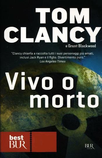 Vivo o morto - Tom Clancy, Grant Blackwood - Libro Rizzoli 2012, BUR Best BUR | Libraccio.it