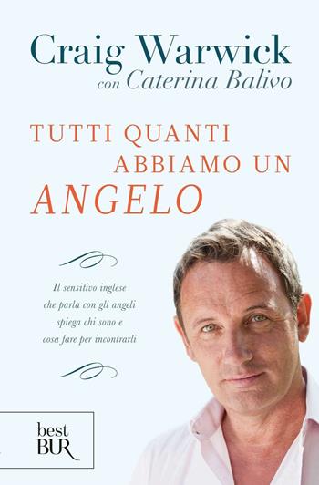 Tutti quanti abbiamo un angelo - Craig Warwick, Caterina Balivo - Libro Rizzoli 2012, BUR Best BUR | Libraccio.it