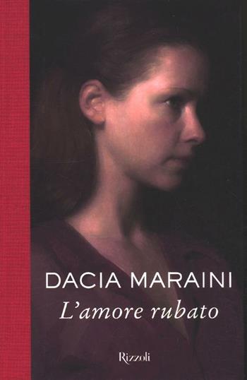 L'amore rubato - Dacia Maraini - Libro Rizzoli 2012, Scala italiani | Libraccio.it