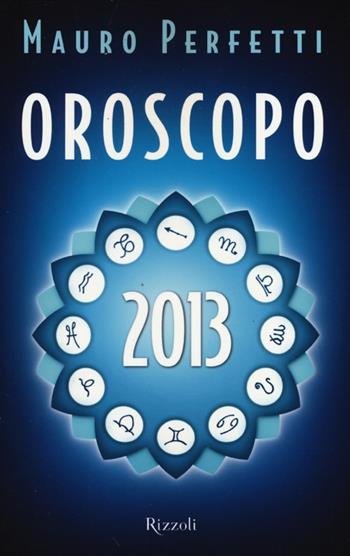 Oroscopo 2013 - Mauro Perfetti - Libro Rizzoli 2012, Varia | Libraccio.it