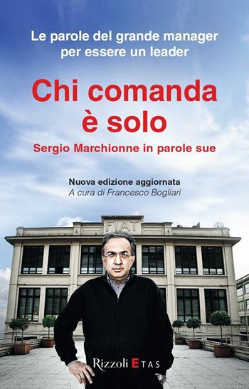 Chi comanda è solo. Sergio Marchionne in parole sue  - Libro Rizzoli 2012, ETAS Management | Libraccio.it