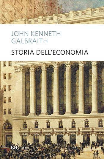 Storia dell'economia - John Kenneth Galbraith - Libro Rizzoli 1990, BUR Saggi | Libraccio.it