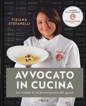 Avvocato in cucina. Le ricette di un'avventuriera in cucina - Tiziana Stefanelli - Libro Rizzoli 2013 | Libraccio.it