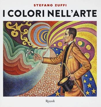 I colori nell'arte. Ediz. illustrata - Stefano Zuffi - Libro Rizzoli 2013, Arte | Libraccio.it