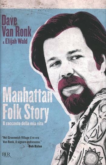Manhattan folk story. Il racconto della mia vita - Dave Van Ronk, Elijah Wald - Libro Rizzoli 2014 | Libraccio.it