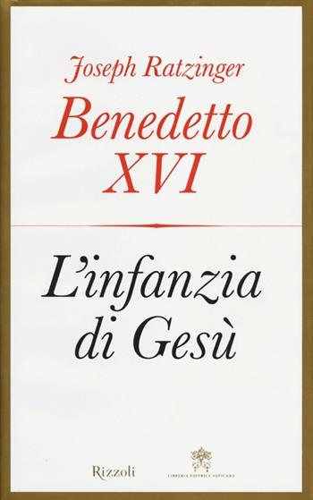 L'infanzia di Gesù - Benedetto XVI (Joseph Ratzinger) - Libro Rizzoli 2012, Saggi stranieri | Libraccio.it