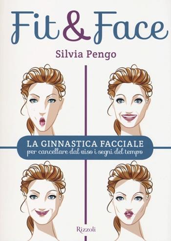 Fit&face. La ginnastica facciale per cancellare dal viso i segni del tempo - Silvia Pengo - Libro Rizzoli 2013, Salute e benessere | Libraccio.it