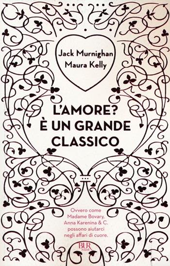 L'amore? È un grande classico - Maura Kelly, Jack Murnighan - Libro Rizzoli 2013, BUR Varia | Libraccio.it