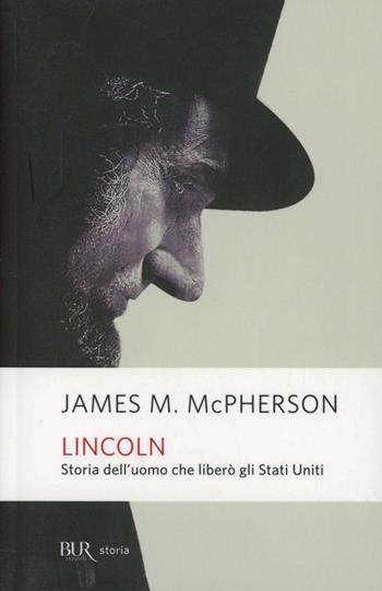 Lincoln. Storia dell'uomo che liberò gli Stati Uniti - James M. McPherson - Libro Rizzoli 2013, BUR Storia | Libraccio.it