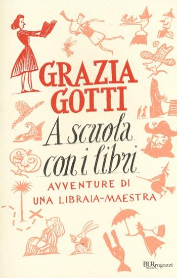 A scuola con i libri. Avventure di una libraia-maestra - Grazia Gotti - Libro Rizzoli 2013, Bur ragazzi | Libraccio.it