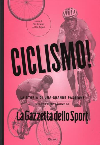 Ciclismo! La storia di una grande passione nelle prime pagine de «La Gazzetta dello Sport»  - Libro Rizzoli 2014, Varia illustrati | Libraccio.it