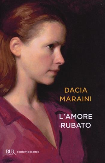 L'amore rubato - Dacia Maraini - Libro Rizzoli 2013, BUR Contemporanea | Libraccio.it